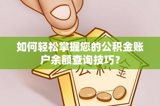 牟平如何轻松掌握您的公积金账户余额查询技巧？