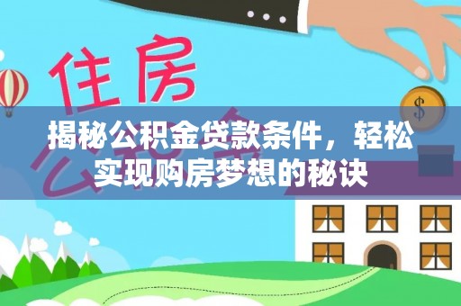 牟平揭秘公积金贷款条件，轻松实现购房梦想的秘诀