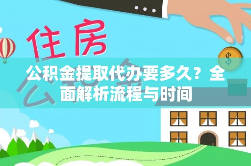 牟平公积金提取代办要多久？全面解析流程与时间