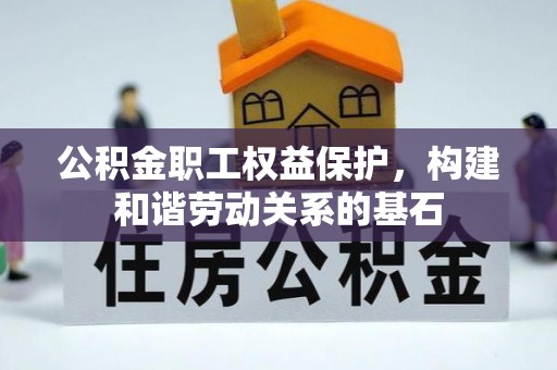 牟平公积金职工权益保护，构建和谐劳动关系的基石