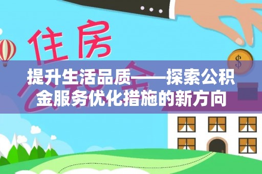 牟平提升生活品质——探索公积金服务优化措施的新方向