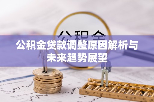 牟平公积金贷款调整原因解析与未来趋势展望