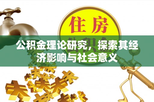 牟平公积金理论研究，探索其经济影响与社会意义
