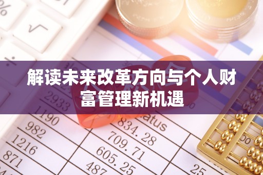 牟平解读未来改革方向与个人财富管理新机遇