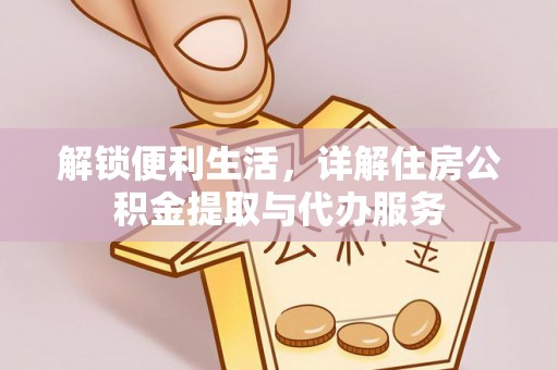 牟平解锁便利生活，详解住房公积金提取与代办服务