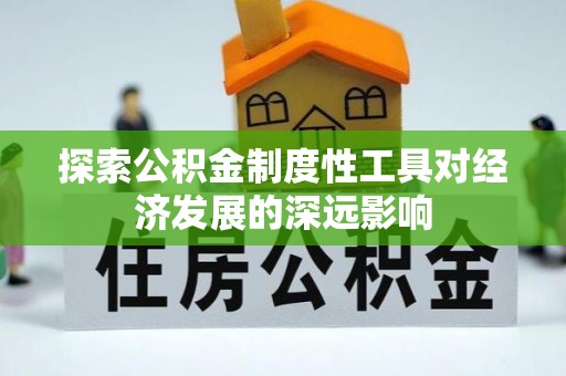 牟平探索公积金制度性工具对经济发展的深远影响