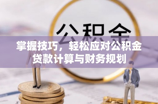 牟平掌握技巧，轻松应对公积金贷款计算与财务规划