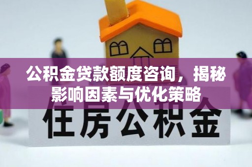 牟平公积金贷款额度咨询，揭秘影响因素与优化策略