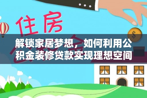 牟平解锁家居梦想，如何利用公积金装修贷款实现理想空间