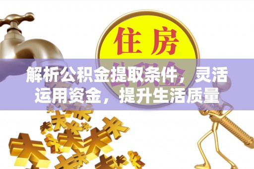 牟平解析公积金提取条件，灵活运用资金，提升生活质量