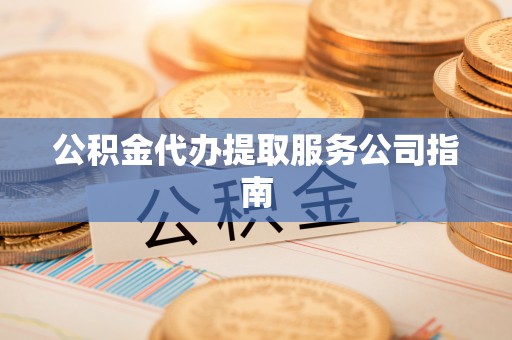 牟平公积金代办提取服务公司指南