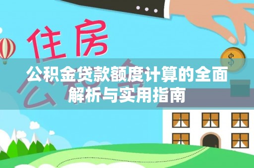 牟平公积金贷款额度计算的全面解析与实用指南
