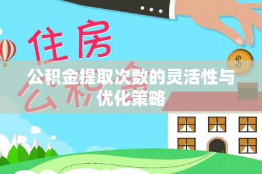 牟平公积金提取次数的灵活性与优化策略