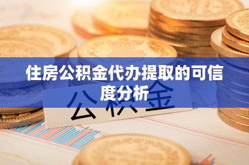 牟平住房公积金代办提取的可信度分析