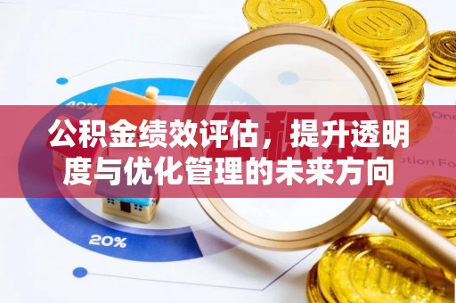 牟平公积金绩效评估，提升透明度与优化管理的未来方向