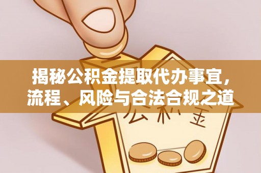 牟平揭秘公积金提取代办事宜，流程、风险与合法合规之道