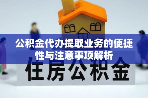 牟平公积金代办提取业务的便捷性与注意事项解析