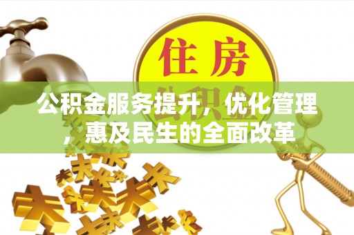 牟平公积金服务提升，优化管理，惠及民生的全面改革