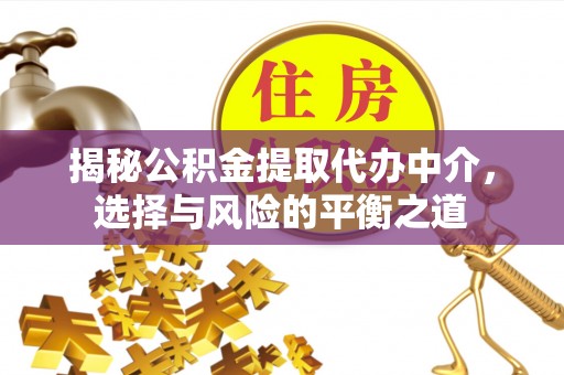 牟平揭秘公积金提取代办中介，选择与风险的平衡之道