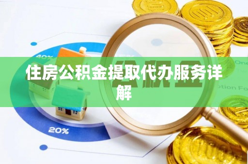 牟平住房公积金提取代办服务详解