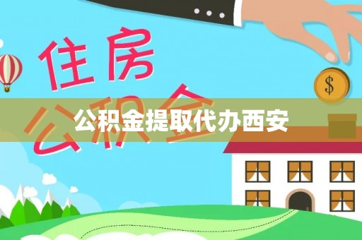 牟平公积金提取代办西安