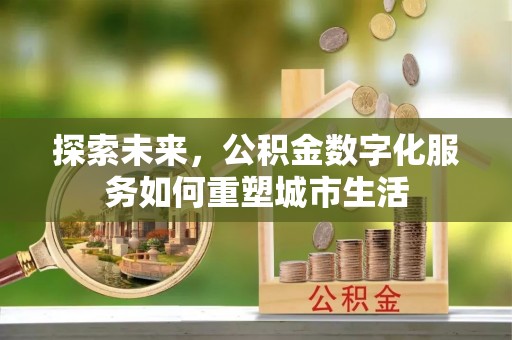 牟平探索未来，公积金数字化服务如何重塑城市生活