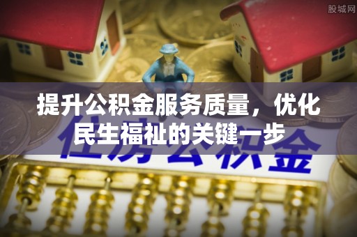 牟平提升公积金服务质量，优化民生福祉的关键一步