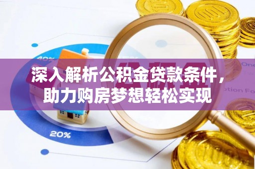 牟平深入解析公积金贷款条件，助力购房梦想轻松实现