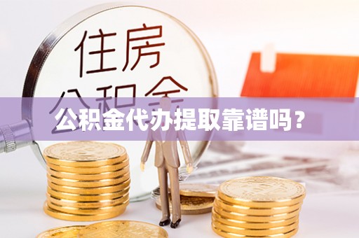 牟平公积金代办提取靠谱吗？