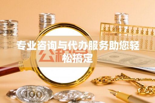 牟平专业咨询与代办服务助您轻松搞定