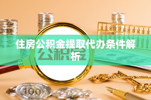 牟平住房公积金提取代办条件解析