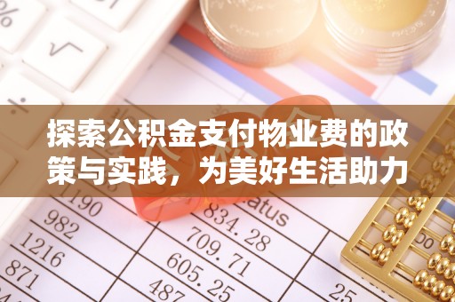 牟平探索公积金支付物业费的政策与实践，为美好生活助力