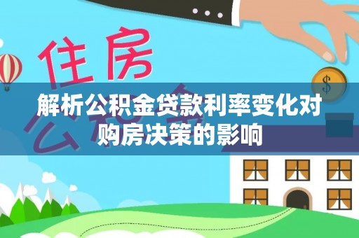 牟平解析公积金贷款利率变化对购房决策的影响
