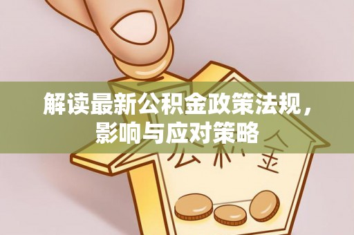 牟平解读最新公积金政策法规，影响与应对策略