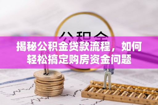 牟平揭秘公积金贷款流程，如何轻松搞定购房资金问题