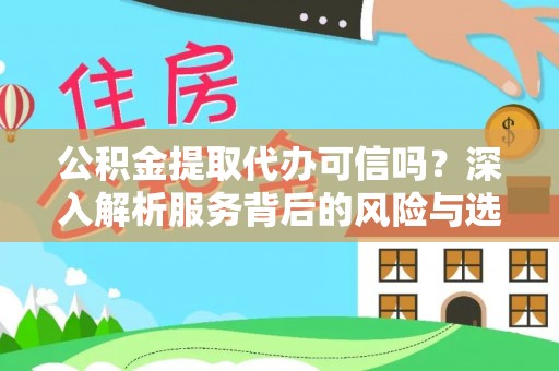 牟平公积金提取代办可信吗？深入解析服务背后的风险与选择