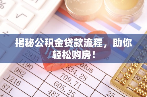 牟平揭秘公积金贷款流程，助你轻松购房！