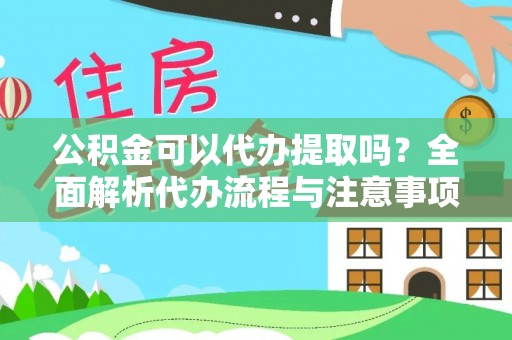 牟平公积金可以代办提取吗？全面解析代办流程与注意事项
