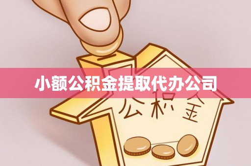 牟平小额公积金提取代办公司