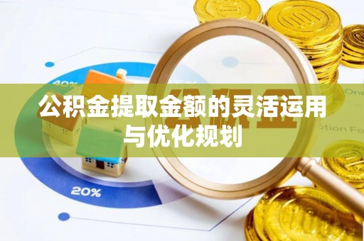 牟平公积金提取金额的灵活运用与优化规划